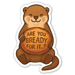 Sticker of an otter holding a loaf of Sourdough bread with text 'Are you Bready for it?' on a white background