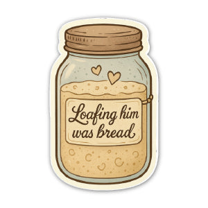 Sticker of a jar labeled 'Loafing him was bread' on a white background